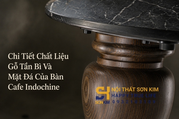 Chi tiết chất liệu gỗ tần bì và mặt đá của bàn cafe Indochine